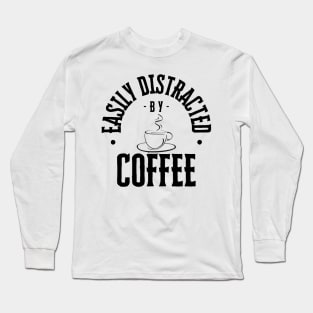 Easily Distracted by Coffee Long Sleeve T-Shirt